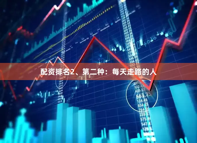 配资排名2、第二种：每天走路的人